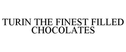 TURIN THE FINEST FILLED CHOCOLATES trademark