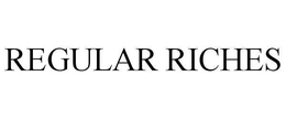 REGULAR RICHES trademark