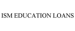 ISM EDUCATION LOANS trademark