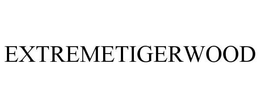 EXTREMETIGERWOOD trademark