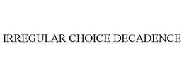 IRREGULAR CHOICE DECADENCE trademark