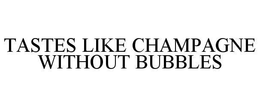 TASTES LIKE CHAMPAGNE WITHOUT BUBBLES trademark