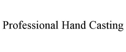 PROFESSIONAL HAND CASTING trademark