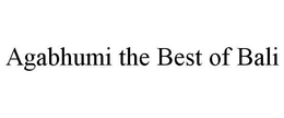 AGABHUMI THE BEST OF BALI trademark