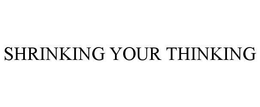 SHRINKING YOUR THINKING trademark