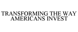 TRANSFORMING THE WAY AMERICANS INVEST trademark