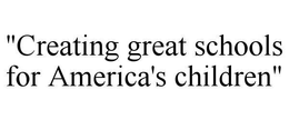 "CREATING GREAT SCHOOLS FOR AMERICA'S CHILDREN" trademark