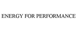 ENERGY FOR PERFORMANCE trademark