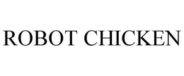 ROBOT CHICKEN trademark