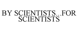 BY SCIENTISTS...FOR SCIENTISTS trademark