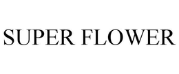 SUPER FLOWER trademark