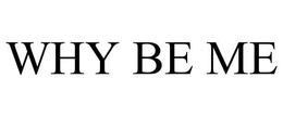 WHY BE ME trademark
