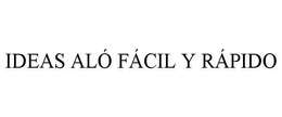 IDEAS ALÓ FÁCIL Y RÁPIDO trademark