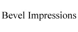 BEVEL IMPRESSIONS trademark