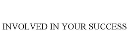 INVOLVED IN YOUR SUCCESS trademark