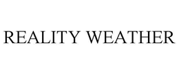 REALITY WEATHER trademark