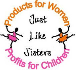 PRODUCTS FOR WOMEN JUST LIKE SISTERS PROFITS FOR CHILDREN trademark