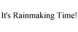 IT'S RAINMAKING TIME! trademark