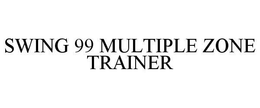 SWING 99 MULTIPLE ZONE TRAINER trademark