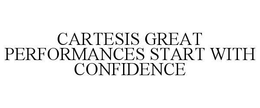 CARTESIS GREAT PERFORMANCES START WITH CONFIDENCE trademark