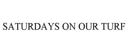 SATURDAYS ON OUR TURF trademark