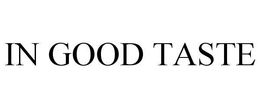 IN GOOD TASTE trademark