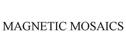 MAGNETIC MOSAICS trademark