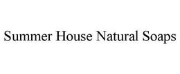 SUMMER HOUSE NATURAL SOAPS trademark