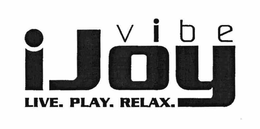 IJOY VIBE LIVE.  PLAY.  RELAX. trademark