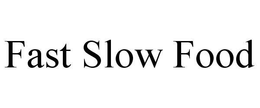 FAST SLOW FOOD trademark