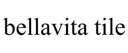 BELLAVITA TILE trademark