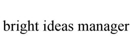 BRIGHT IDEAS MANAGER trademark