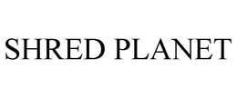 SHRED PLANET trademark