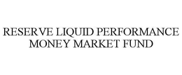 RESERVE LIQUID PERFORMANCE MONEY MARKET FUND trademark