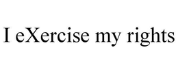 I EXERCISE MY RIGHTS trademark