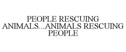 PEOPLE RESCUING ANIMALS...ANIMALS RESCUING PEOPLE trademark