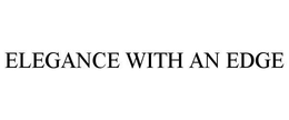 ELEGANCE WITH AN EDGE trademark