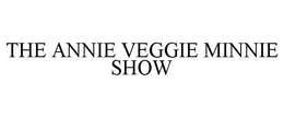 THE ANNIE VEGGIE MINNIE SHOW trademark