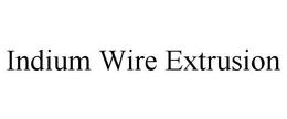 INDIUM WIRE EXTRUSION trademark