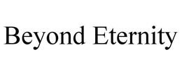 BEYOND ETERNITY trademark