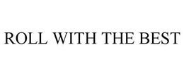 ROLL WITH THE BEST trademark