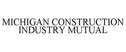 MICHIGAN CONSTRUCTION INDUSTRY MUTUAL trademark