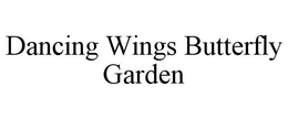 DANCING WINGS BUTTERFLY GARDEN trademark