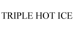 TRIPLE HOT ICE trademark