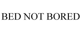BED NOT BORED trademark