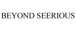 BEYOND SEERIOUS trademark