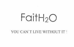 FAITH2O YOU CAN'T LIVE WITHOUT IT! trademark