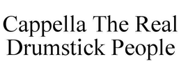 CAPPELLA THE REAL DRUMSTICK PEOPLE trademark