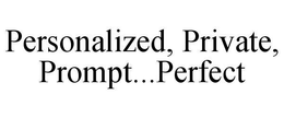 PERSONALIZED, PRIVATE, PROMPT...PERFECT trademark