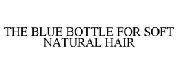 THE BLUE BOTTLE FOR SOFT NATURAL HAIR trademark
